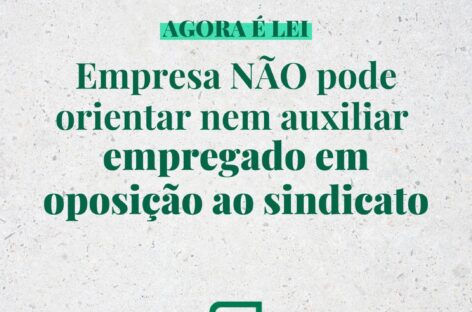 Agora é Lei – Empresa não pode orientar nem auxiliar empregado em oposição ao sindicato